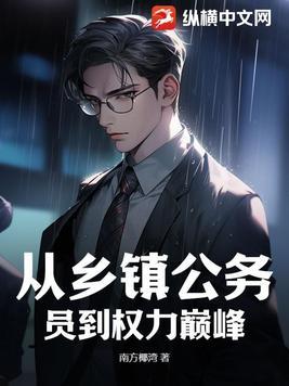 权力巅峰从乡镇公务员开始 权力巅峰从乡镇公务员开始